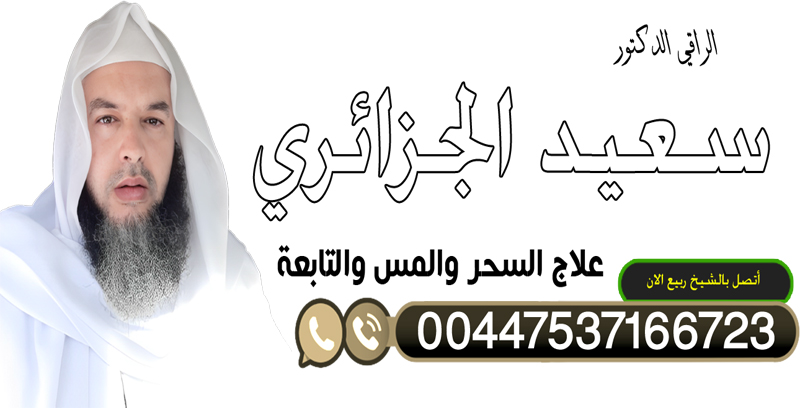 الراقي الشرعي المعالج سعيد الجزائري الراقي الدكتور الشيخ سعيد الجزائري